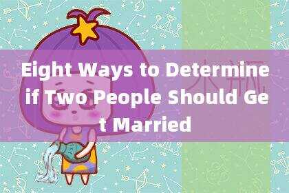 Eight Ways to Determine if Two People Should Get Married