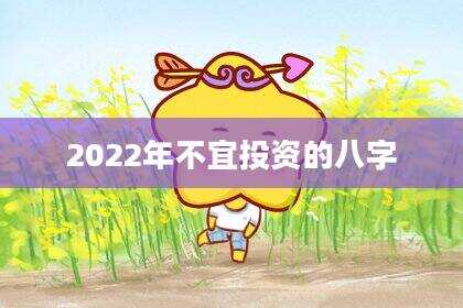 2022年不宜投资的八字