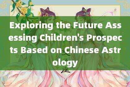 Exploring the Future Assessing Children's Prospects Based on Chinese Astrology