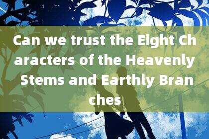 Can we trust the Eight Characters of the Heavenly Stems and Earthly Branches