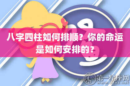 八字四柱如何排顺？你的命运是如何安排的？