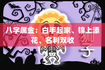 八字属金：白手起家、锦上添花、名利双收