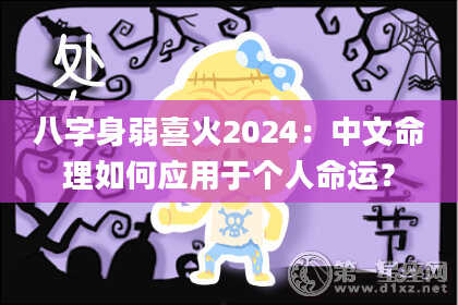 八字身弱喜火2024：中文命理如何应用于个人命运？