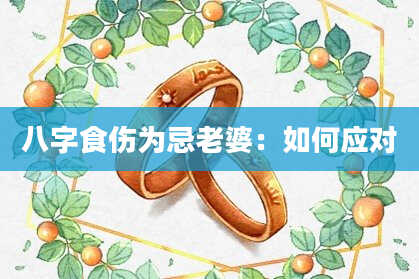 八字食伤为忌老婆：如何应对