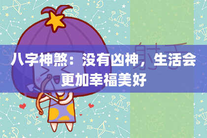 八字神煞：没有凶神，生活会更加幸福美好