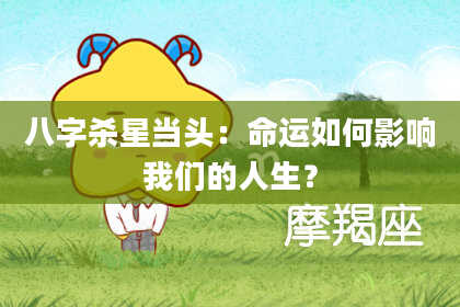 八字杀星当头：命运如何影响我们的人生？