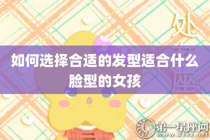 如何选择合适的发型适合什么脸型的女孩