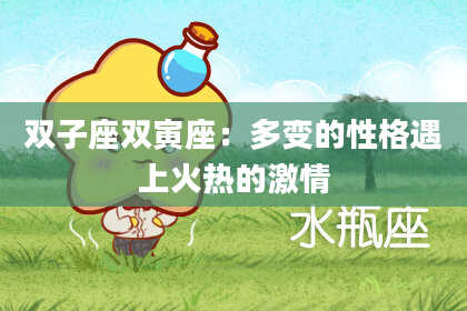 双子座双寅座：多变的性格遇上火热的激情