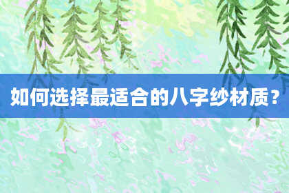 如何选择最适合的八字纱材质？