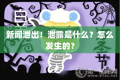 新闻泄出！泄露是什么？怎么发生的？