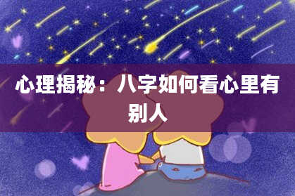 心理揭秘：八字如何看心里有别人