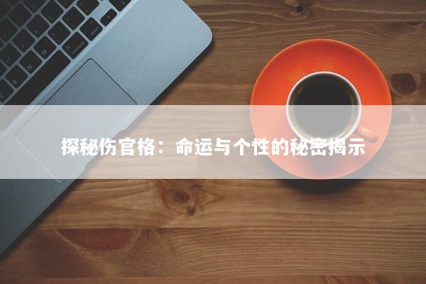 探秘伤官格：命运与个性的秘密揭示