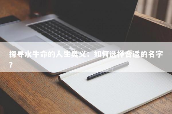 探寻水牛命的人生奥义：如何选择合适的名字？