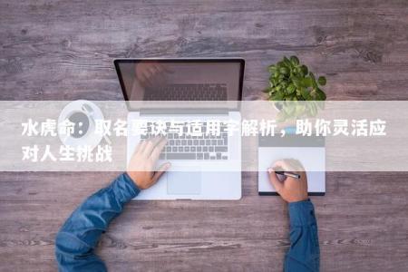 水虎命：取名要诀与适用字解析，助你灵活应对人生挑战