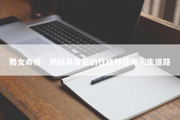 舞女命格：揭秘其背后的性格特征与人生道路